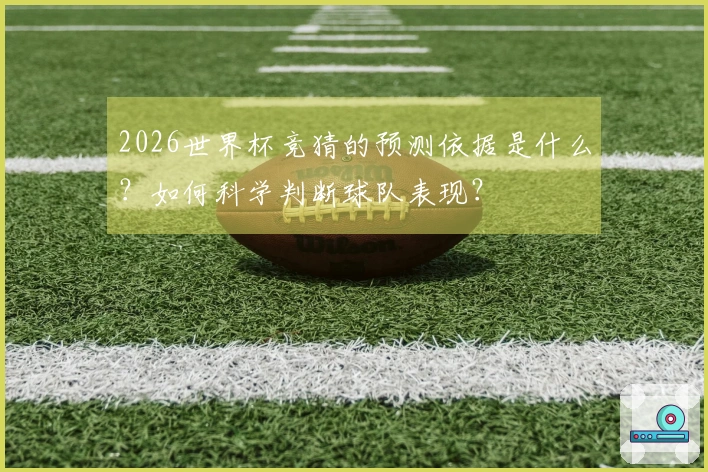 2026世界杯竞猜的预测依据是什么？如何科学判断球队表现？