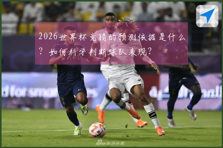 2026世界杯竞猜的预测依据是什么？如何科学判断球队表现？